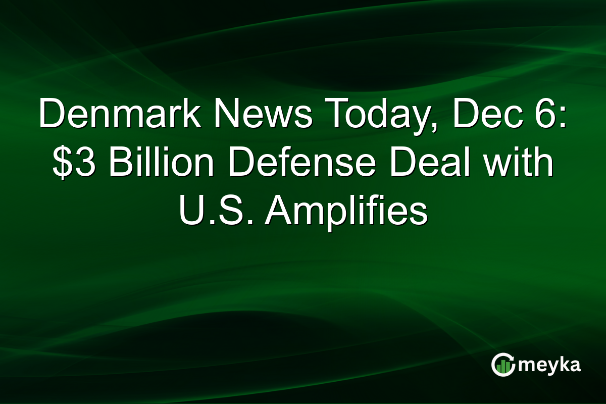 Denmark News Today, Dec 6: $3 Billion Defense Deal with U.S. Amplifies