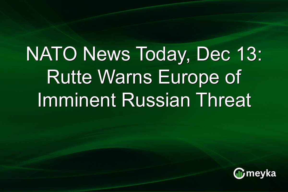 NATO News Today, Dec 13: Rutte Warns Europe of Imminent Russian Threat