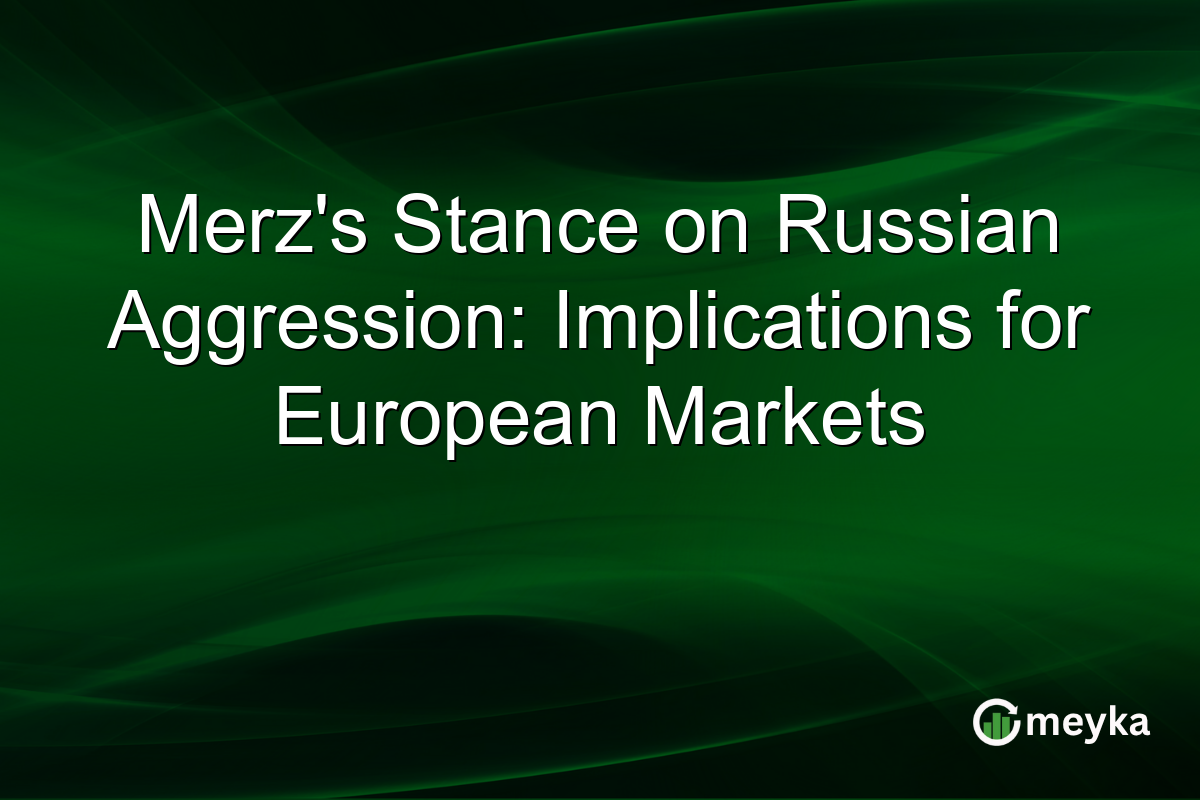 Merz's Stance on Russian Aggression: Implications for European Markets