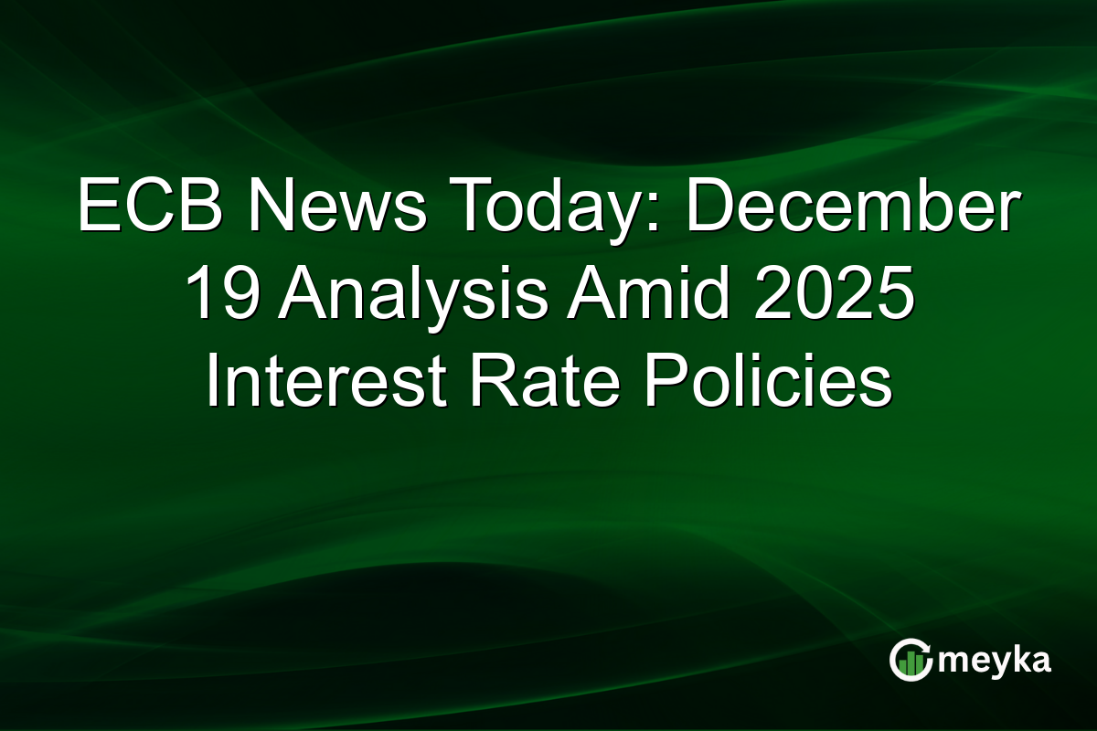 ECB News Today: December 19 Analysis Amid 2025 Interest Rate Policies