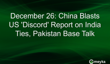 December 26: China Blasts US 'Discord' Report on India Ties, Pakistan Base Talk