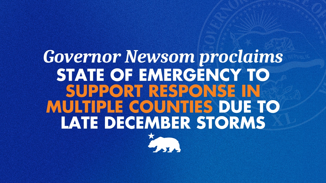 Governor Newsom proclaims state of emergency to support response in multiple counties due to late December storms