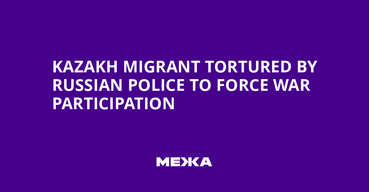 Kazakh Migrant Tortured by Russian Police to Force War Participation | Ukraine news