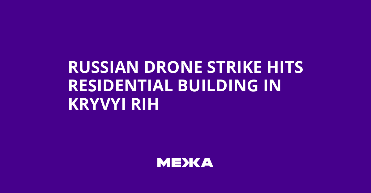 Russian Drone Strike Hits Residential Building in Kryvyi Rih