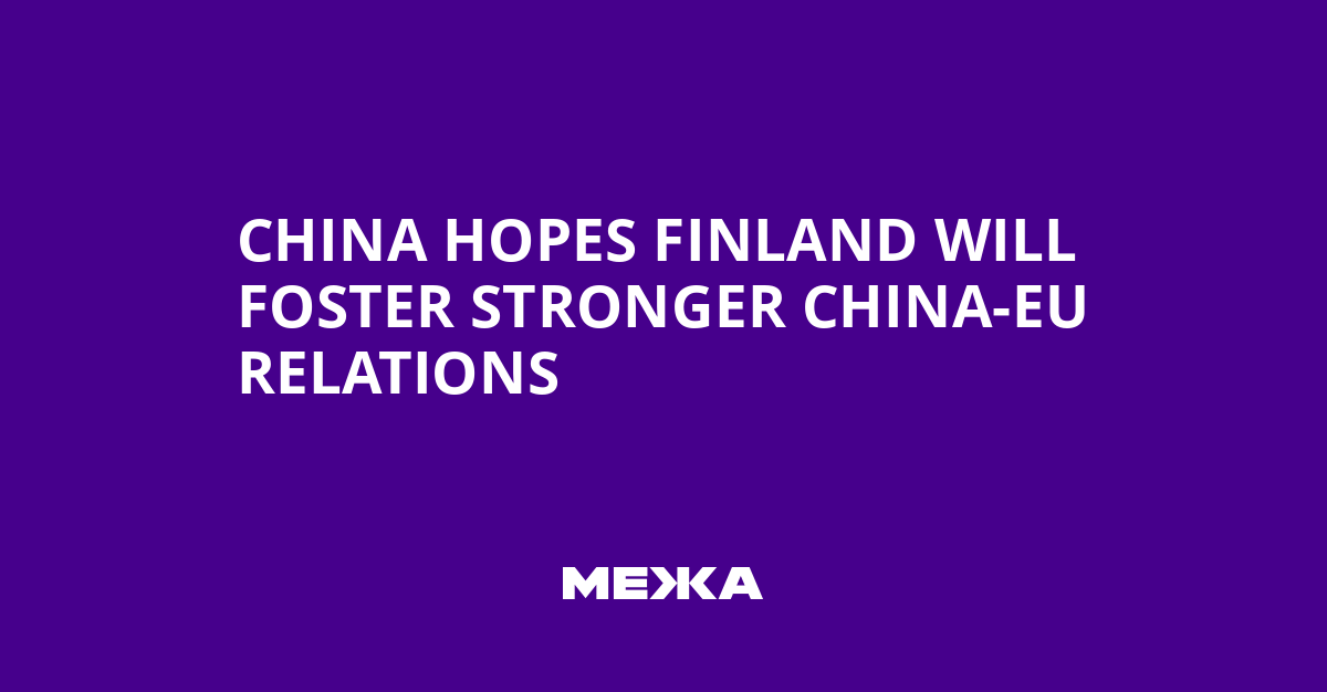 China Hopes Finland Will Foster Stronger China-EU Relations | Ukraine news