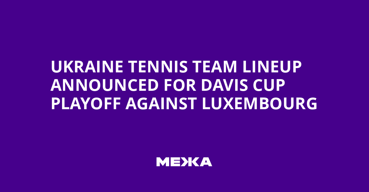 Ukraine Tennis Team Lineup Announced for Davis Cup Playoff Against Luxembourg | Ukraine news