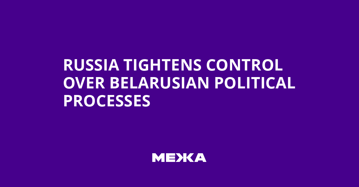 Russia Tightens Control Over Belarusian Political Processes | Ukraine news