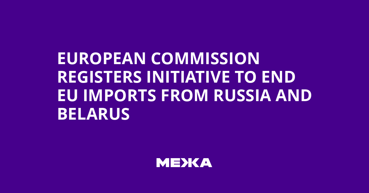 European Commission Registers Initiative to End EU Imports from Russia and Belarus | Ukraine news