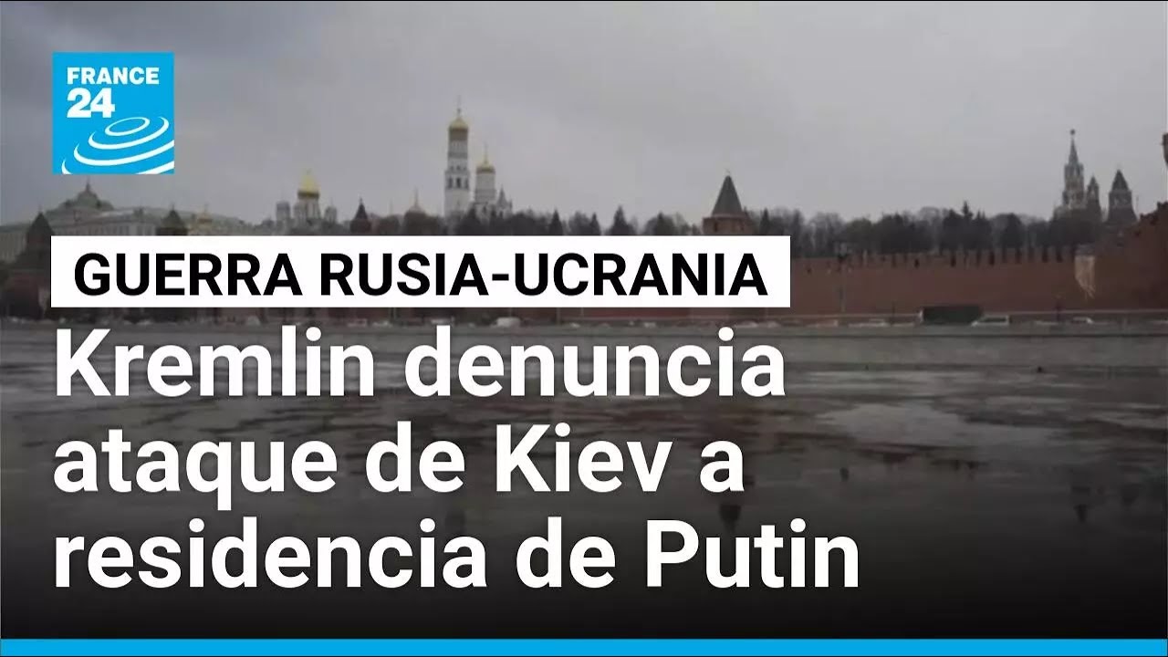Kremlin denuncia presunto ataque de Ucrania contra residencia de Putin • FRANCE 24 Español
