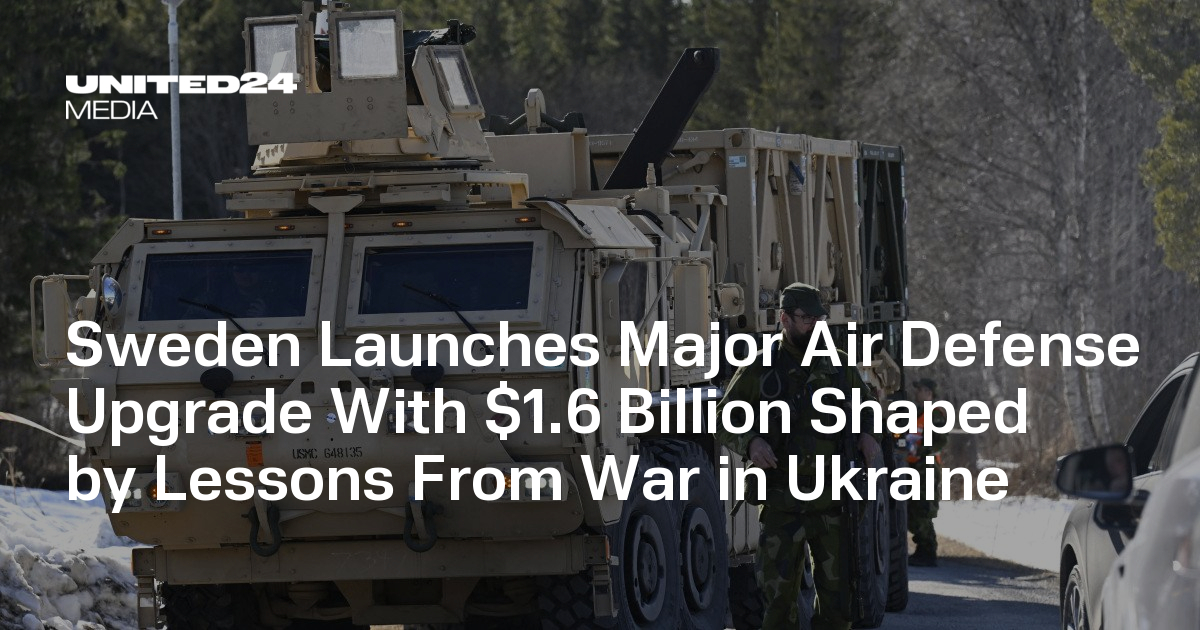 Sweden Launches Major Air Defense Upgrade With $1.6 Billion Shaped by Lessons From War in Ukraine — UNITED24 Media