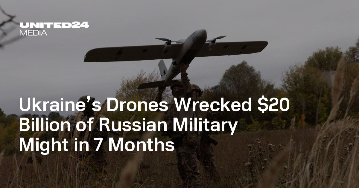 Ukraine’s Drones Wrecked $20 Billion of Russian Military Might in 7 Months — UNITED24 Media