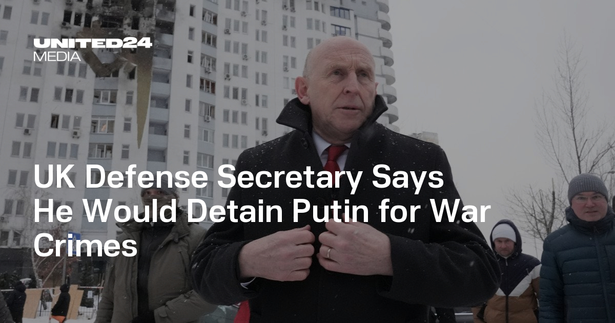 UK Defense Secretary Says He Would Detain Putin for War Crimes — UNITED24 Media