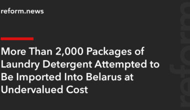 More Than 2,000 Packages of Laundry Detergent Attempted to Be Imported Into Belarus at Undervalued Cost – REFORM.news (formerly REFORM.by)