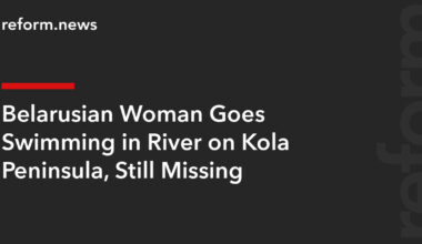 Belarusian Woman Goes Swimming in River on Kola Peninsula, Still Missing – REFORM.news (formerly REFORM.by)