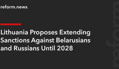 Lithuania Proposes Extending Sanctions Against Belarusians and Russians Until 2028 – REFORM.news (formerly REFORM.by)