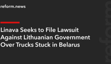 Linava Seeks to File Lawsuit Against Lithuanian Government Over Trucks Stuck in Belarus – REFORM.news (formerly REFORM.by)