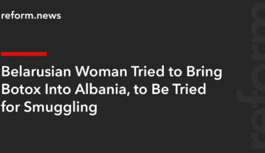 Belarusian Woman Tried to Bring Botox Into Albania, to Be Tried for Smuggling – REFORM.news (formerly REFORM.by)