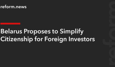 Belarus Proposes to Simplify Citizenship for Foreign Investors – REFORM.news (formerly REFORM.by)