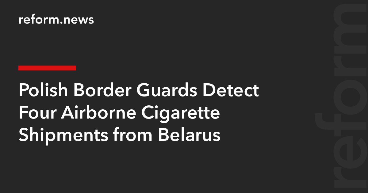 Polish Border Guards Detect Four Airborne Cigarette Shipments from Belarus – REFORM.news (formerly REFORM.by)