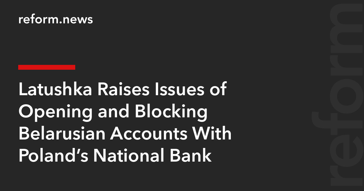 Latushka Raises Issues of Opening and Blocking Belarusian Accounts With Poland’s National Bank – REFORM.news (formerly REFORM.by)