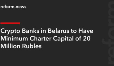 Crypto Banks in Belarus to Have Minimum Charter Capital of 20 Million Rubles – REFORM.news (formerly REFORM.by)