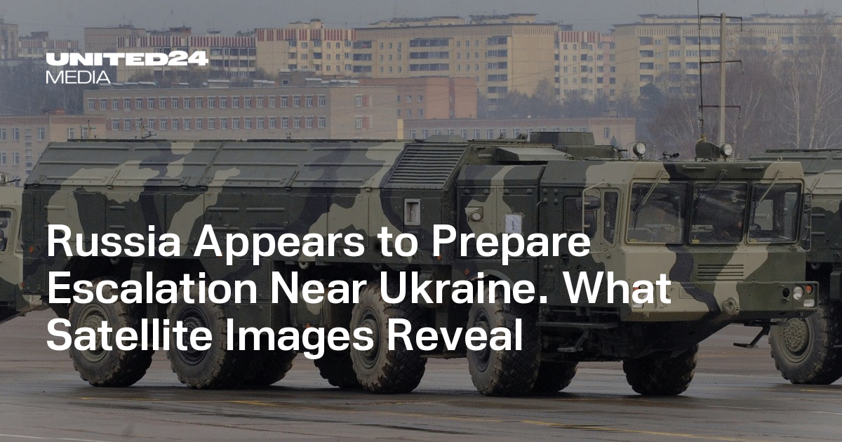 Russia Appears to Prepare Escalation Near Ukraine. What Satellite Images Reveal — UNITED24 Media