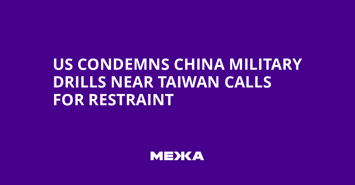 US Condemns China Military Drills Near Taiwan Calls for Restraint | Ukraine news