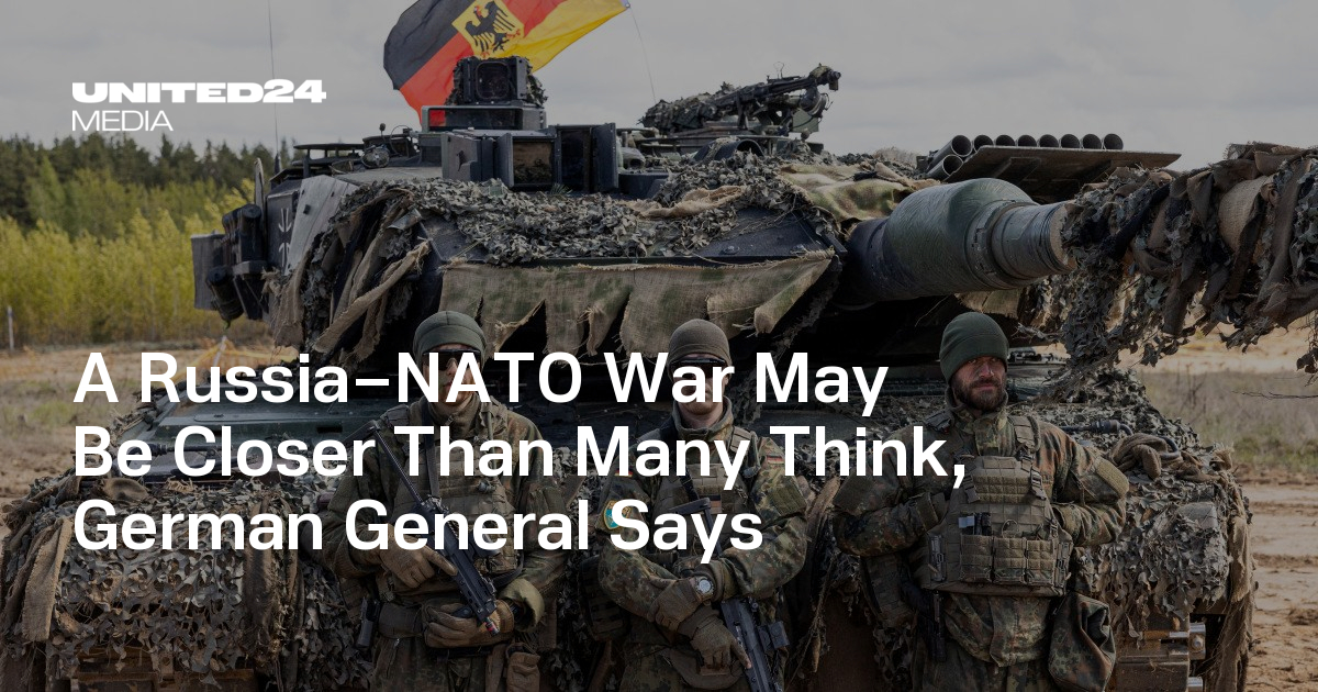 A Russia–NATO War May Be Closer Than Many Think, German General Says — UNITED24 Media