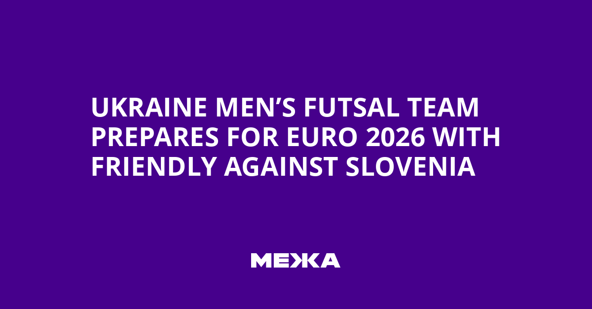 Ukraine Men’s Futsal Team Prepares for Euro 2026 with Friendly Against Slovenia | Ukraine news