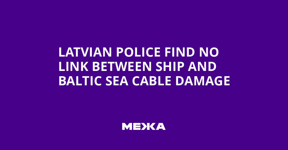 Latvian Police Find No Link Between Ship and Baltic Sea Cable Damage | Ukraine news