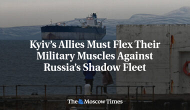 Kyiv’s Allies Must Flex Their Military Muscles Against Russia’s Shadow Fleet