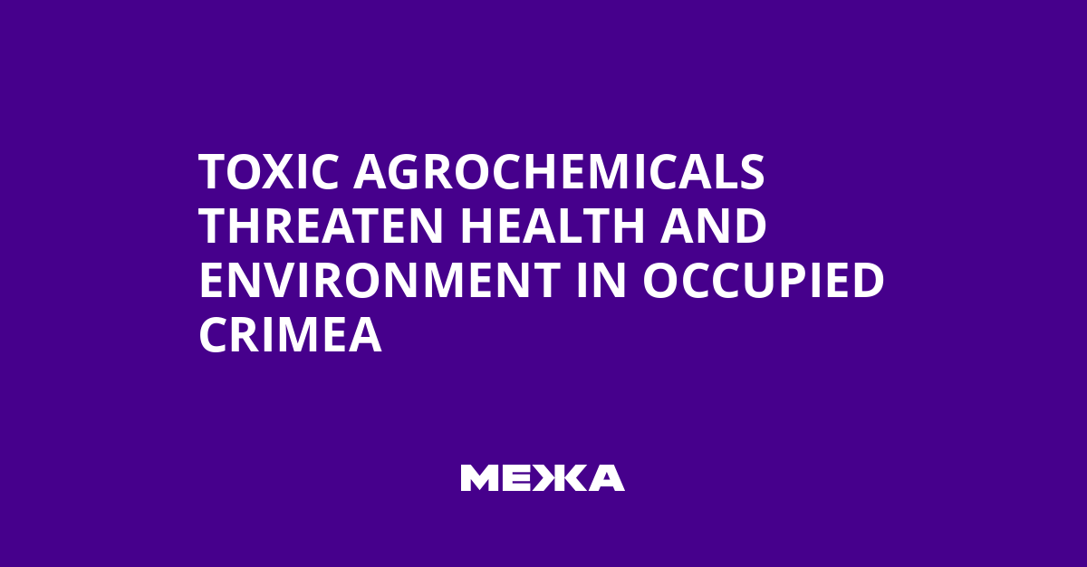 Toxic Agrochemicals Threaten Health and Environment in Occupied Crimea | Ukraine news