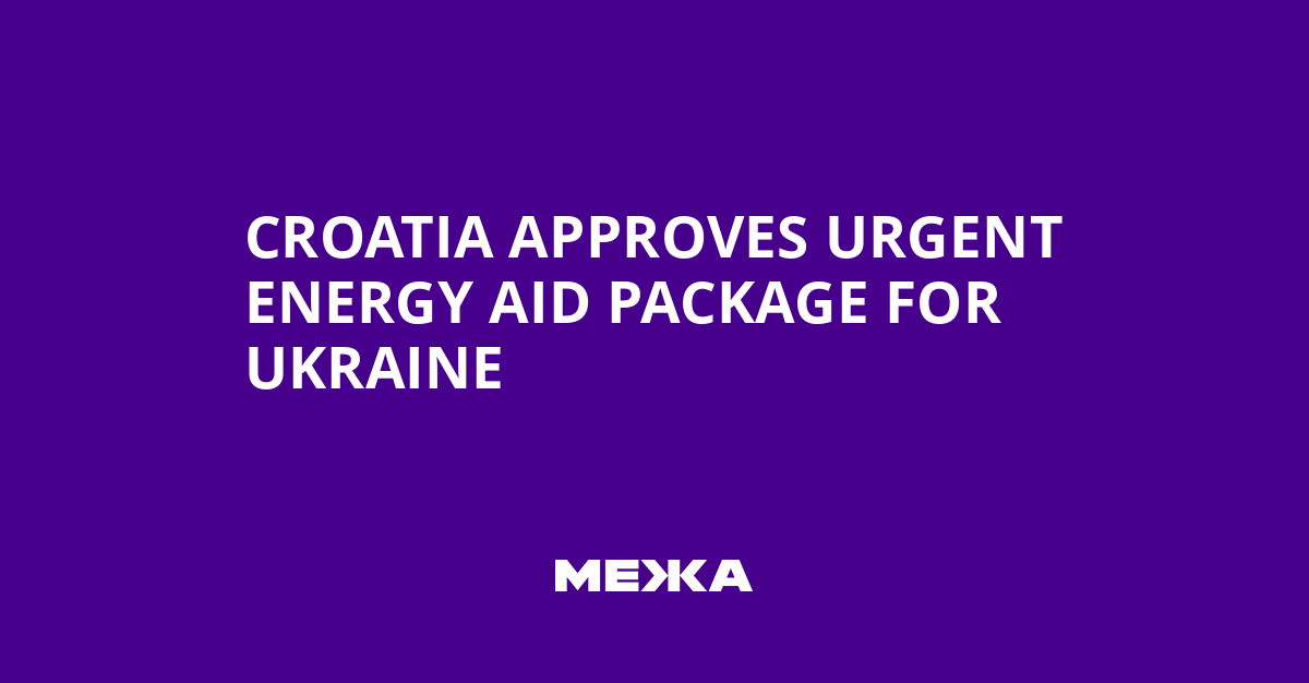 Croatia Approves Urgent Energy Aid Package for Ukraine