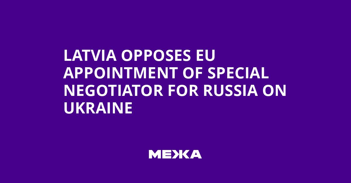 Latvia Opposes EU Appointment of Special Negotiator for Russia on Ukraine | Ukraine news