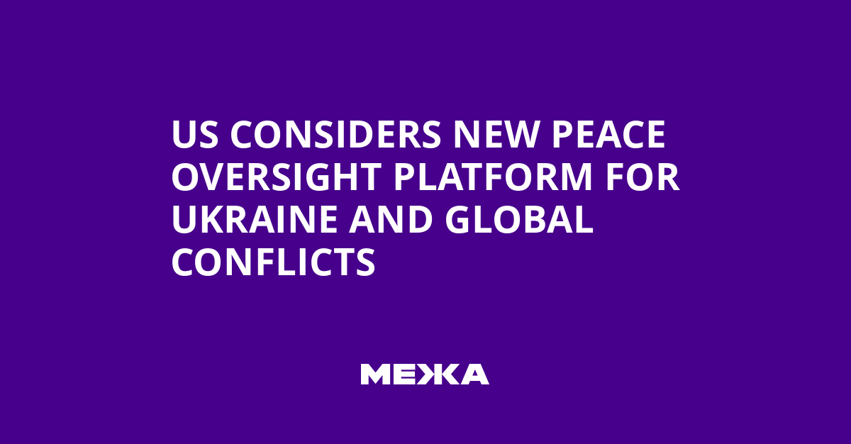 US Considers New Peace Oversight Platform for Ukraine and Global Conflicts | Ukraine news