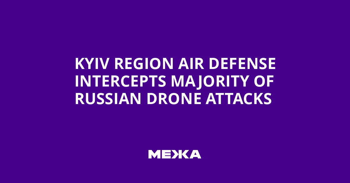 Kyiv Region Air Defense Intercepts Majority of Russian Drone Attacks | Ukraine news