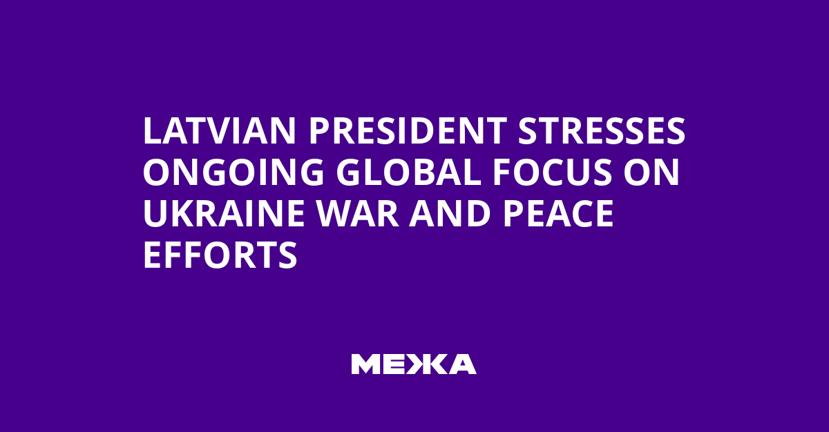 Latvian President Stresses Ongoing Global Focus on Ukraine War and Peace Efforts | Ukraine news