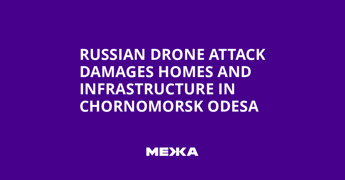 Russian Drone Attack Damages Homes and Infrastructure in Chornomorsk Odesa