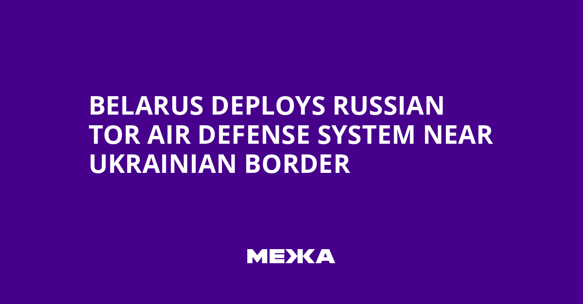Belarus Deploys Russian Tor Air Defense System Near Ukrainian Border | Ukraine news