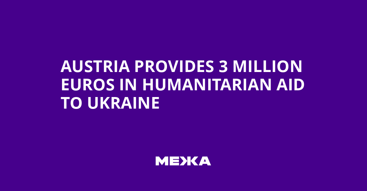 Austria Provides 3 Million Euros in Humanitarian Aid to Ukraine | Ukraine news