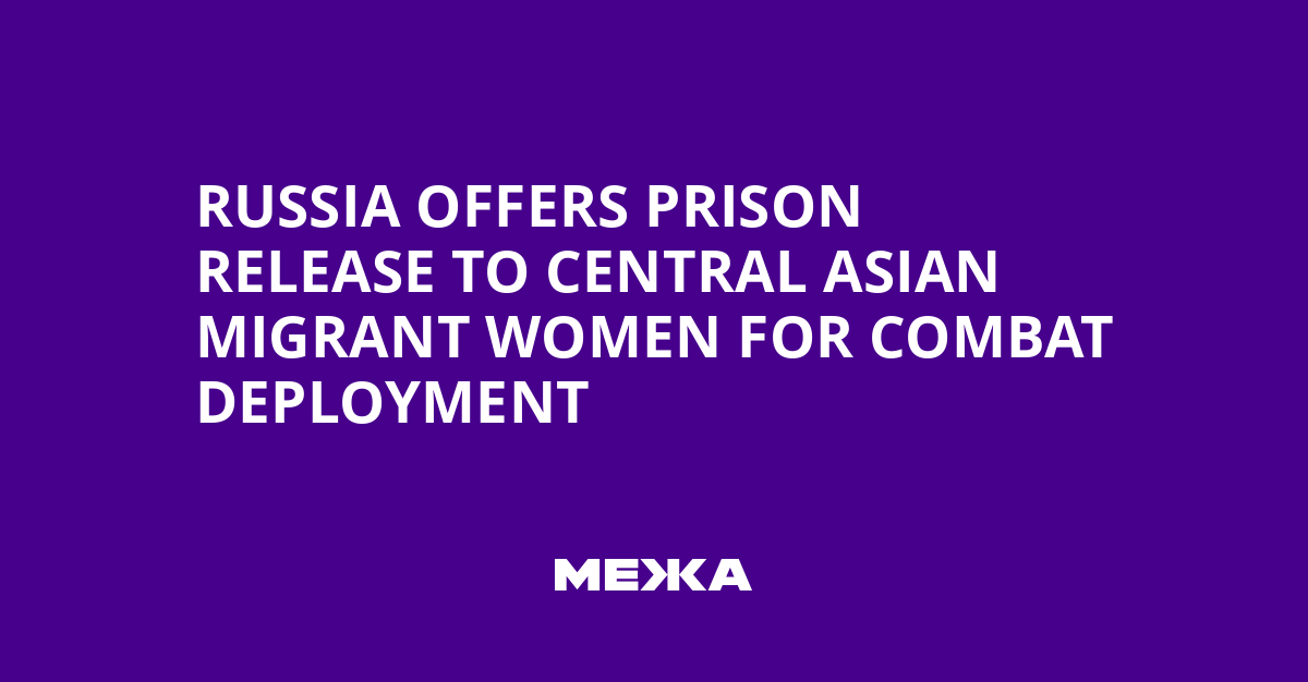 Russia Offers Prison Release to Central Asian Migrant Women for Combat Deployment | Ukraine news