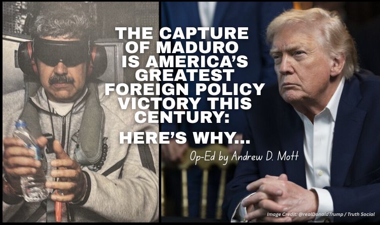 The Capture Of Maduro Is America’s Greatest Foreign Policy Victory This Century: Here’s Why...