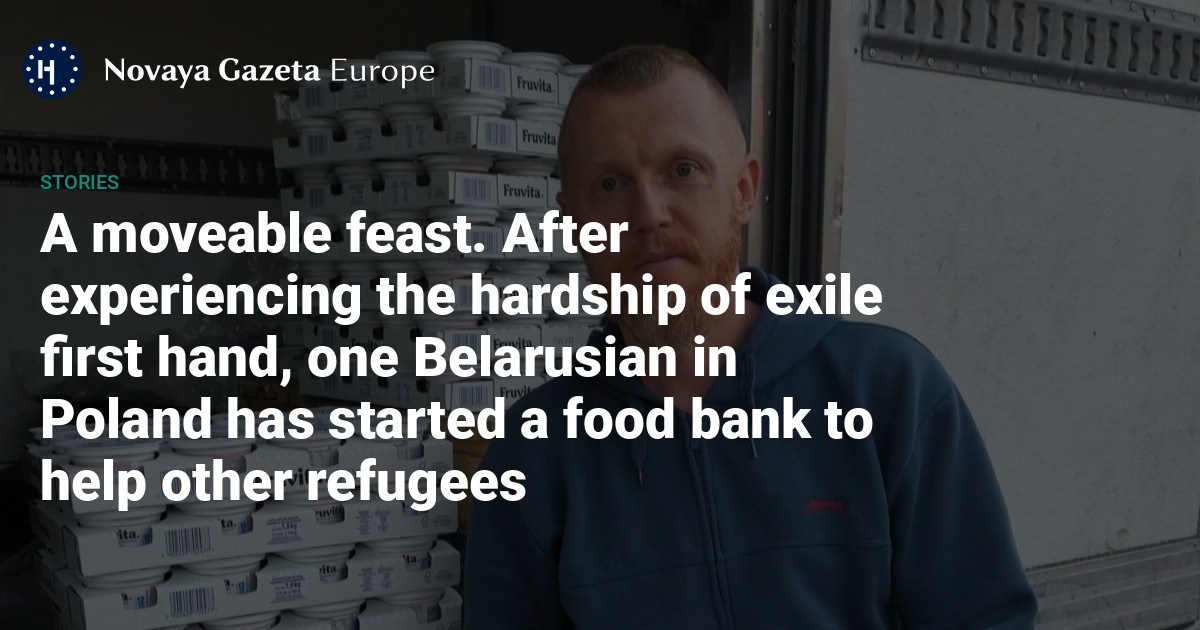 A moveable feast. After experiencing the hardship of exile first hand, one Belarusian in Poland has started a food bank to help other refugees — Novaya Gazeta Europe