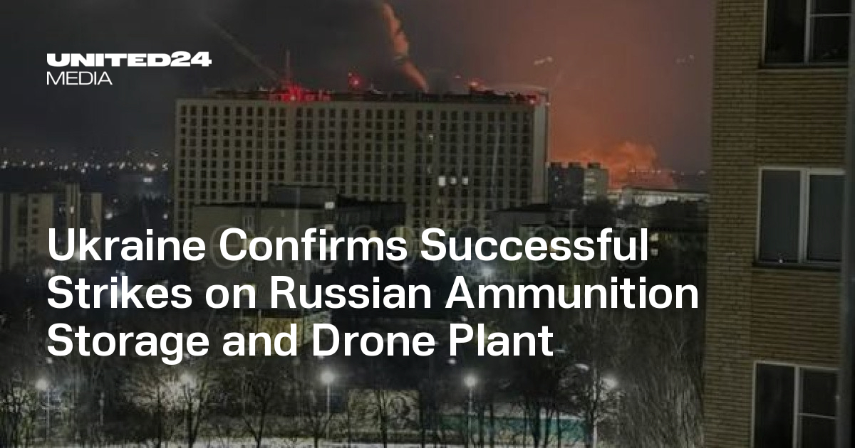 Ukraine Confirms Successful Strikes on Russian Ammunition Storage and Drone Plant — UNITED24 Media