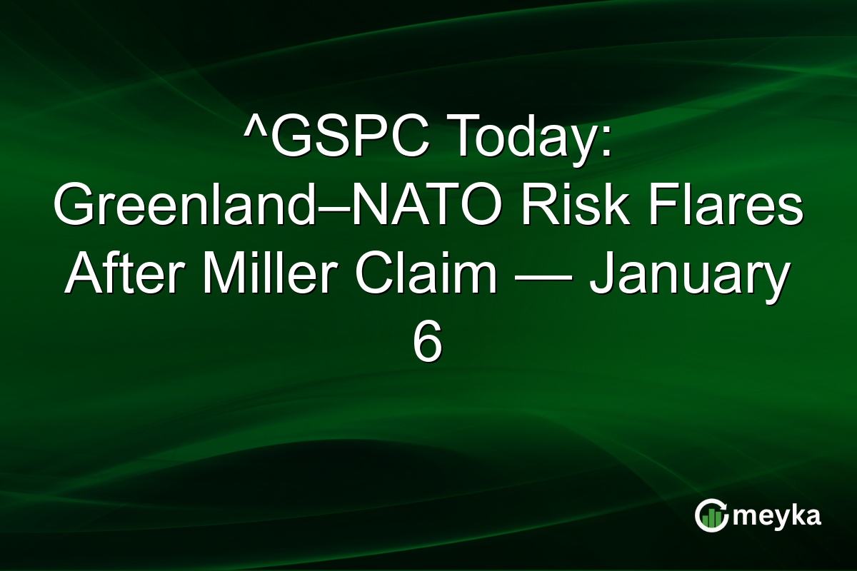 ^GSPC Today: Greenland–NATO Risk Flares After Miller Claim — January 6