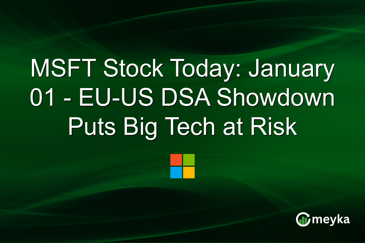 MSFT Stock Today: January 01 - EU-US DSA Showdown Puts Big Tech at Risk