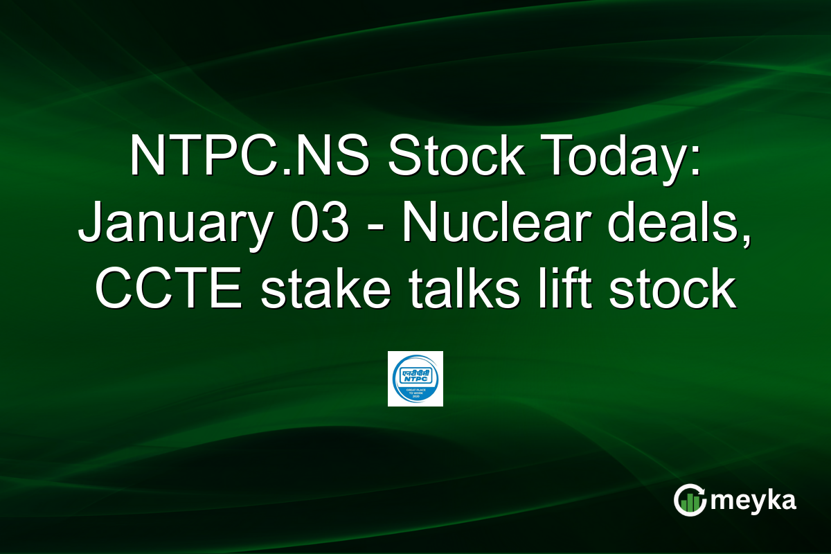 NTPC.NS Stock Today: January 03 - Nuclear deals, CCTE stake talks lift stock