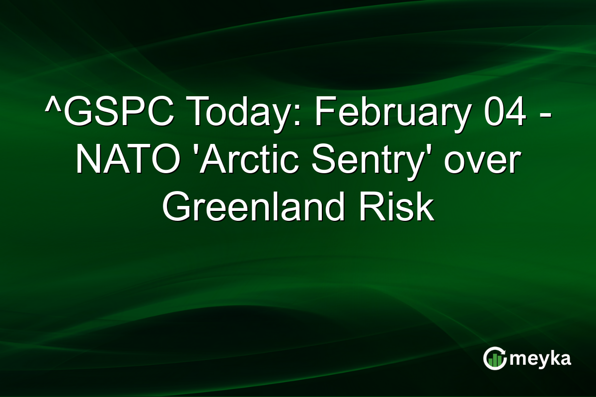 ^GSPC Today: February 04 - NATO 'Arctic Sentry' over Greenland Risk