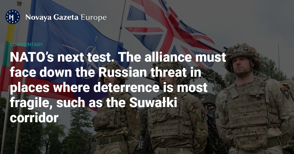NATO’s next test. The alliance must face down the Russian threat in places where deterrence is most fragile, such as the Suwałki corridor — Novaya Gazeta Europe